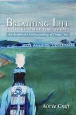 Breathing Life into the Stone Fort Treaty - An Anishinabe Understanding of Treaty One by Aimée Craft