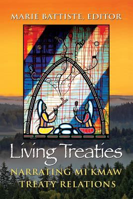 Living Treaties - Narrating Mi'kmaw Treaty Relations by Marie Battiste