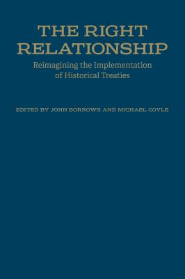 The Right Relationship - Reimagining the Implementation of Historical Treaties by John Borrows and Michael Coyle